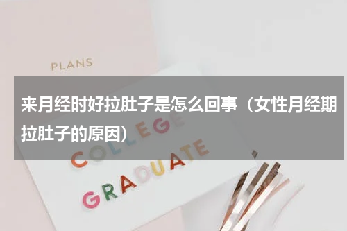 来月经时好拉肚子是怎么回事（女性月经期拉肚子的原因）