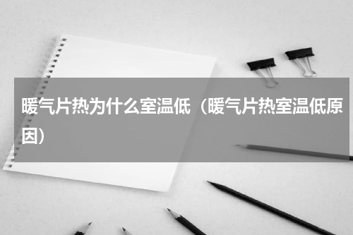 暖气片热为什么室温低（暖气片热室温低原因）