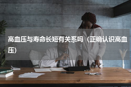 高血压与寿命长短有关系吗（正确认识高血压）