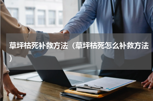 草坪枯死补救方法（草坪枯死怎么补救方法）