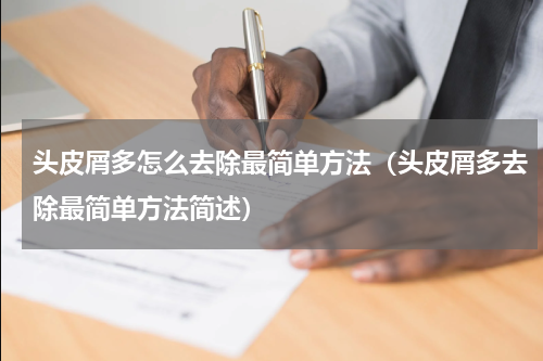 头皮屑多怎么去除最简单方法（头皮屑多去除最简单方法简述）