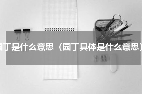 园丁是什么意思（园丁具体是什么意思）