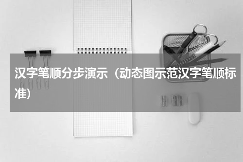 汉字笔顺分步演示（动态图示范汉字笔顺标准）
