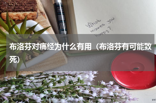 布洛芬对痛经为什么有用（布洛芬有可能致死）
