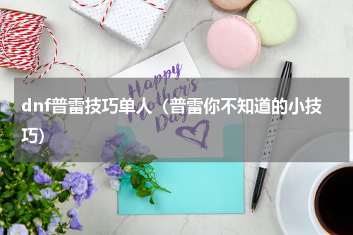 dnf普雷技巧单人（普雷你不知道的小技巧）