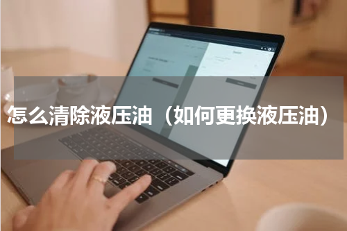 怎么清除液压油（如何更换液压油）