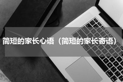 简短的家长心语（简短的家长寄语）
