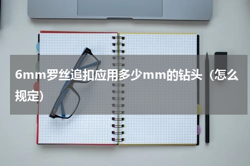 6mm罗丝追扣应用多少mm的钻头（怎么规定）