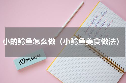 小的鲶鱼怎么做（小鲶鱼美食做法）