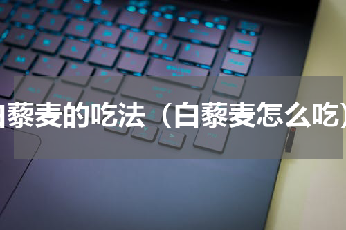白藜麦的吃法（白藜麦怎么吃）