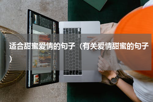 适合甜蜜爱情的句子（有关爱情甜蜜的句子）