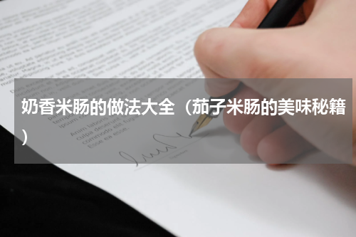 奶香米肠的做法大全（茄子米肠的美味秘籍）