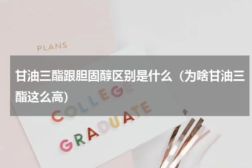 甘油三酯跟胆固醇区别是什么（为啥甘油三酯这么高）