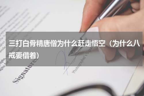 三打白骨精唐僧为什么赶走悟空（为什么八戒要借着）