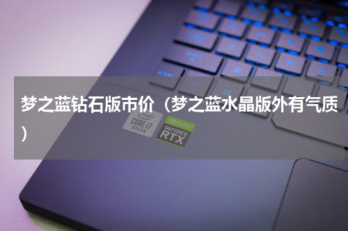 梦之蓝钻石版市价（梦之蓝水晶版外有气质）