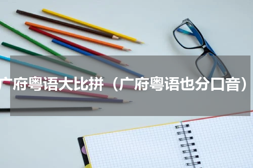 广府粤语大比拼（广府粤语也分口音）