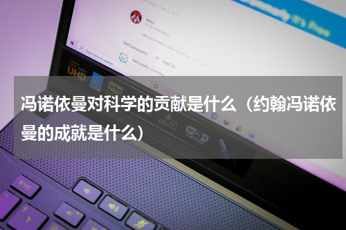 冯诺依曼对科学的贡献是什么（约翰冯诺依曼的成就是什么）