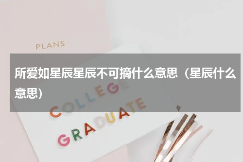 所爱如星辰星辰不可摘什么意思（星辰什么意思）