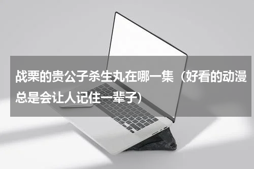 战栗的贵公子杀生丸在哪一集（好看的动漫总是会让人记住一辈子）