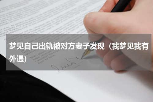 梦见自己出轨被对方妻子发现（我梦见我有外遇）