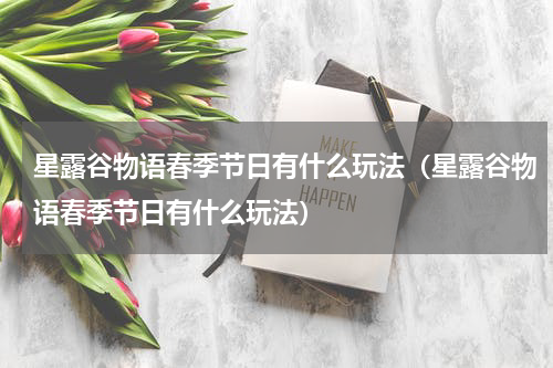 星露谷物语春季节日有什么玩法（星露谷物语春季节日有什么玩法）
