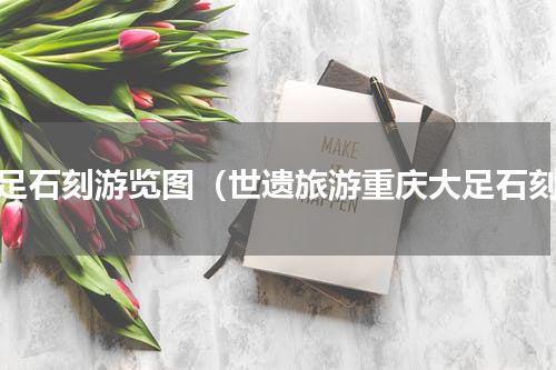 大足石刻游览图（世遗旅游重庆大足石刻）