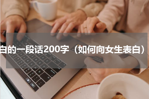 告白的一段话200字（如何向女生表白）