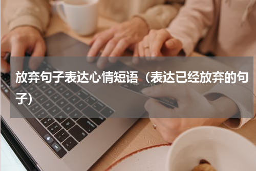 放弃句子表达心情短语（表达已经放弃的句子）