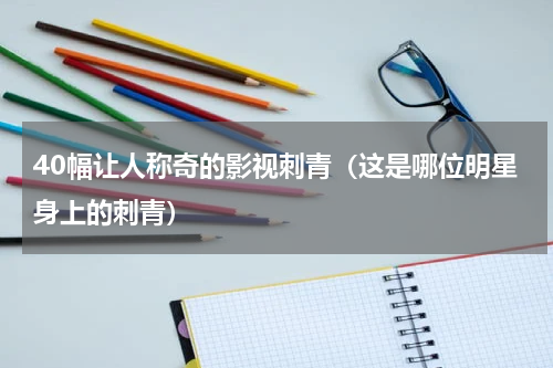 40幅让人称奇的影视刺青（这是哪位明星身上的刺青）