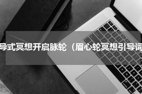 引导式冥想开启脉轮（眉心轮冥想引导词）