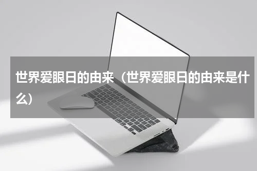 世界爱眼日的由来（世界爱眼日的由来是什么）