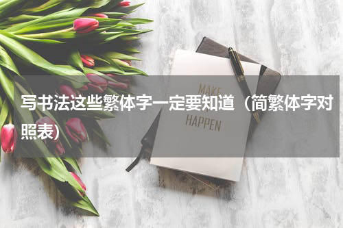 写书法这些繁体字一定要知道（简繁体字对照表）