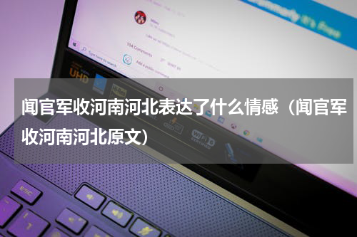 闻官军收河南河北表达了什么情感（闻官军收河南河北原文）