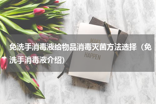 免洗手消毒液给物品消毒灭菌方法选择（免洗手消毒液介绍）