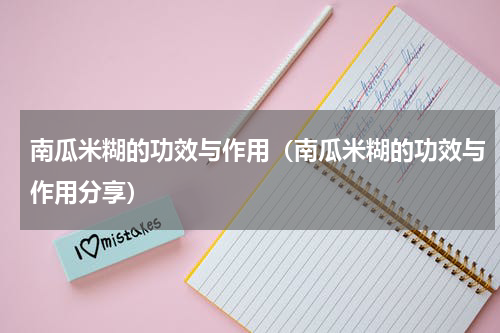 南瓜米糊的功效与作用（南瓜米糊的功效与作用分享）