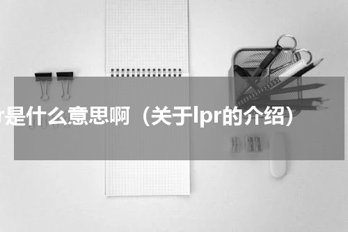 lpr是什么意思啊（关于lpr的介绍）