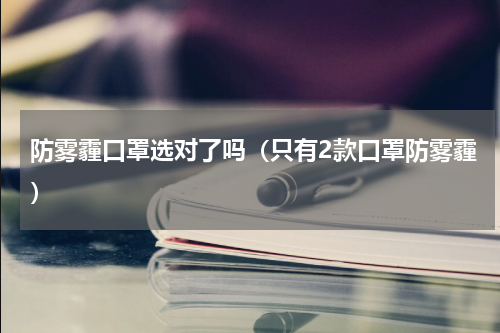 防雾霾口罩选对了吗（只有2款口罩防雾霾）
