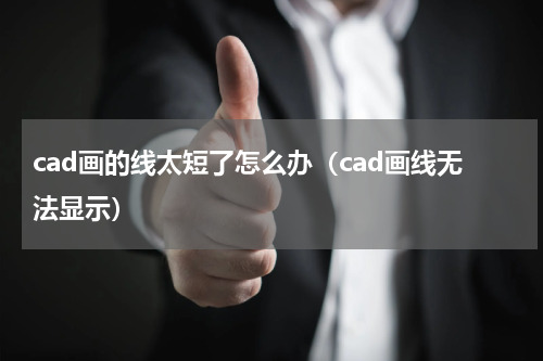 cad画的线太短了怎么办（cad画线无法显示）