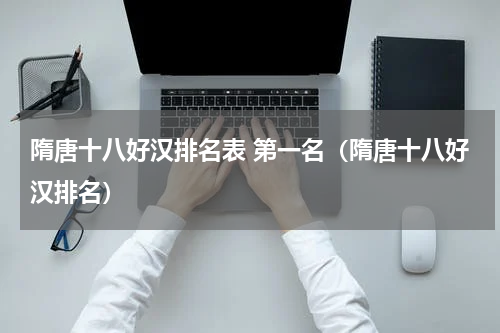 隋唐十八好汉排名表 第一名（隋唐十八好汉排名）