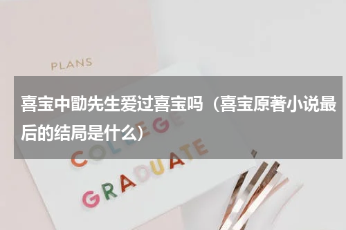 喜宝中勖先生爱过喜宝吗（喜宝原著小说最后的结局是什么）