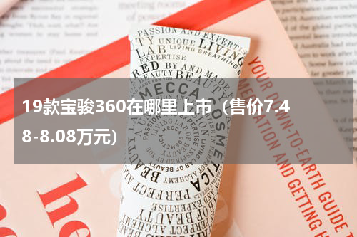 19款宝骏360在哪里上市（售价7.48-8.08万元）