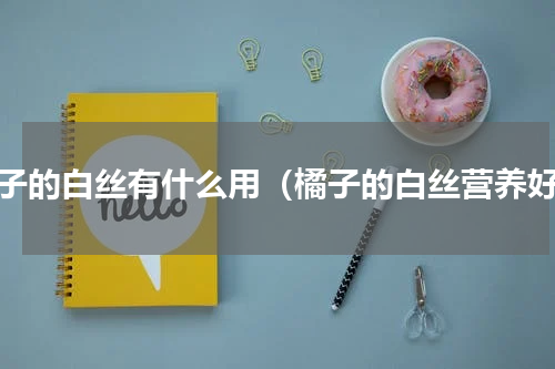 橘子的白丝有什么用（橘子的白丝营养好）