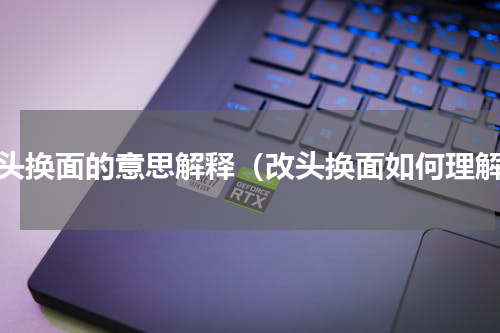 改头换面的意思解释（改头换面如何理解）
