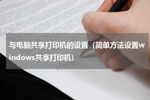 与电脑共享打印机的设置（简单方法设置windows共享打印机）