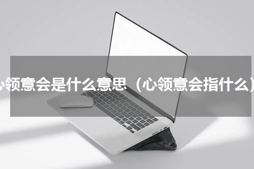 心领意会是什么意思（心领意会指什么）
