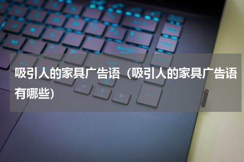 吸引人的家具广告语（吸引人的家具广告语有哪些）