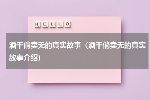 酒干倘卖无的真实故事（酒干倘卖无的真实故事介绍）