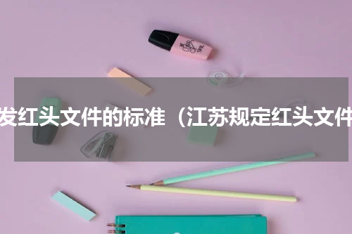 下发红头文件的标准（江苏规定红头文件）