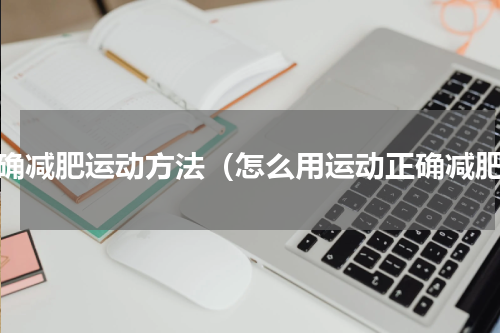 正确减肥运动方法（怎么用运动正确减肥）
