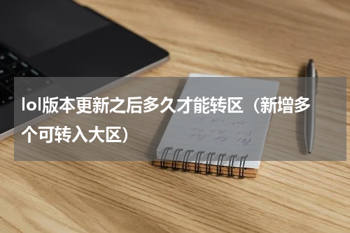 lol版本更新之后多久才能转区（新增多个可转入大区）